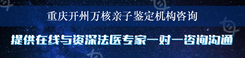 重庆开州万核亲子鉴定机构咨询